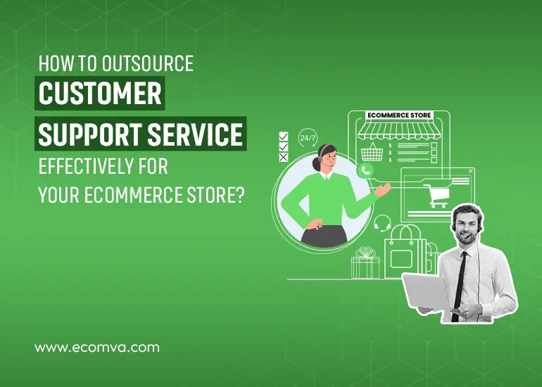 How to Outsource Customer Support Service Effectively for Your Ecommerce Store?