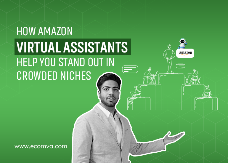 How Amazon Virtual Assistants Help You Stand Out in Crowded Niches