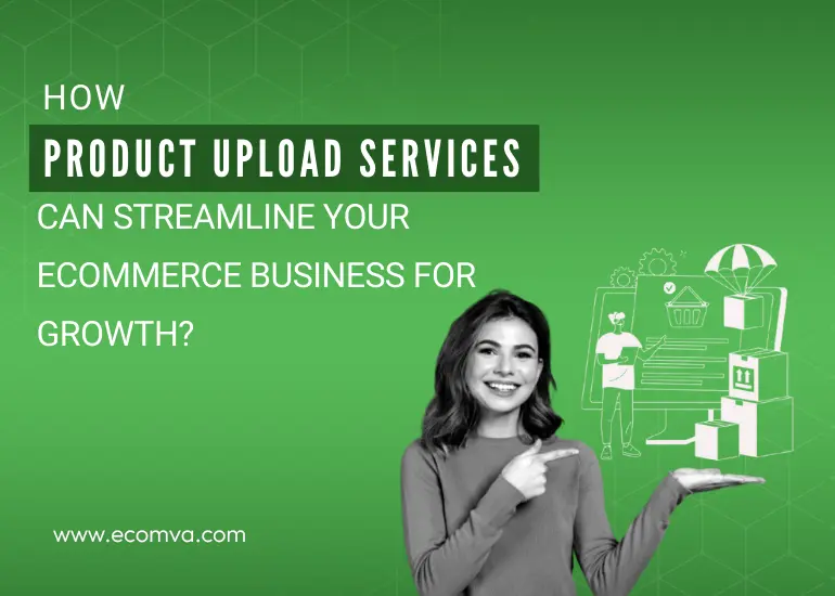 How Product Upload Services Can Streamline Your Ecommerce Business for Growth