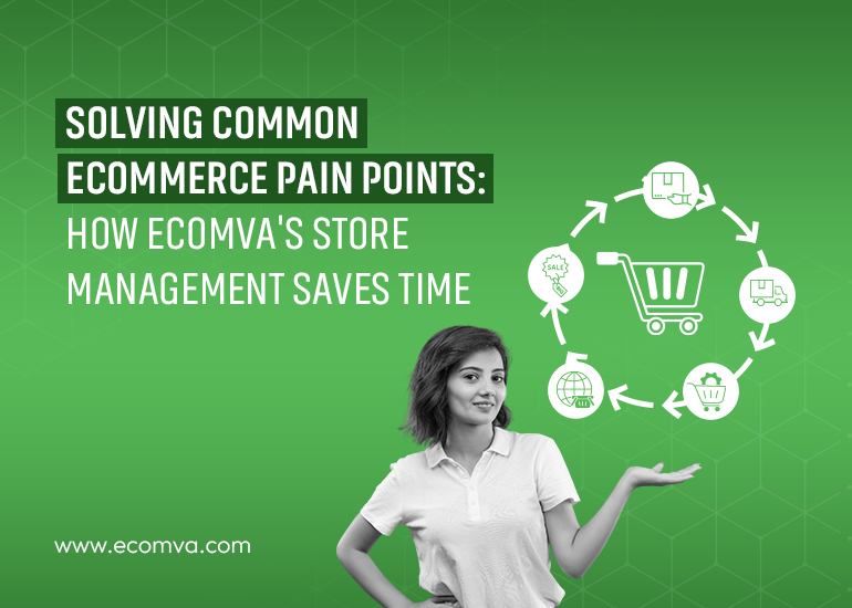 Solving Common Ecommerce Pain Points: How EcomVA’s Store Management Saves Time