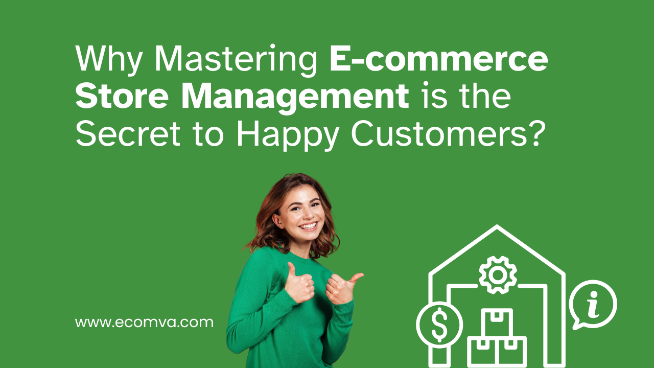 Why Mastering E-commerce Store Management is the Secret to Happy Customers?